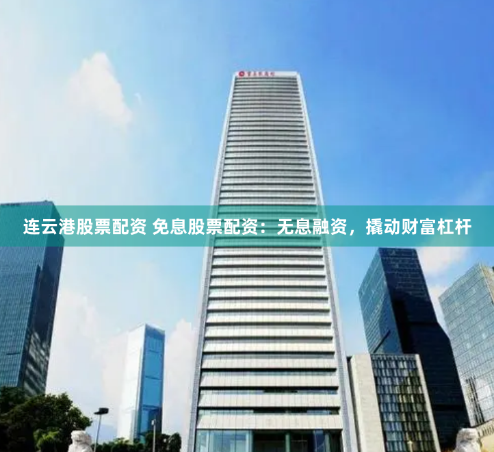 连云港股票配资 免息股票配资：无息融资，撬动财富杠杆