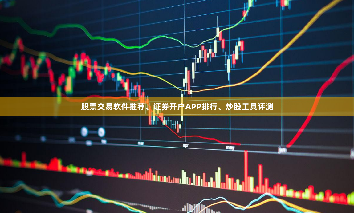 股票交易软件推荐、证券开户APP排行、炒股工具评测
